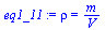 `:=`(eq1_11, rho = `/`(`*`(m), `*`(V)))