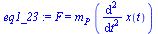`:=`(eq1_23, F = `*`(m[P], `*`(diff(x(t), `$`(t, 2)))))