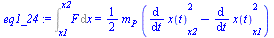 `:=`(eq1_24, Int(F, x = x1 .. x2) = `+`(`*`(`/`(1, 2), `*`(m[P], `*`(`+`(`*`(`^`((diff(x(t), t))[x2], 2)), `-`(`*`(`^`((diff(x(t), t))[x1], 2)))))))))