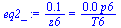 `:=`(eq2_, `+`(`/`(`*`(.1018591636), `*`(z6))) = `+`(`/`(`*`(0.3488092374e-2, `*`(p6)), `*`(T6))))