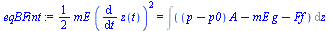 `:=`(eqBFint, `+`(`*`(`/`(1, 2), `*`(mE, `*`(`^`(diff(z(t), t), 2))))) = Int(`+`(`*`(`+`(p, `-`(p0)), `*`(A)), `-`(`*`(mE, `*`(g))), `-`(Ff)), z))