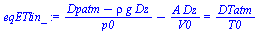 `+`(`/`(`*`(`+`(Dpatm, `-`(`*`(rho, `*`(g, `*`(Dz)))))), `*`(p0)), `-`(`/`(`*`(A, `*`(Dz)), `*`(V0)))) = `/`(`*`(DTatm), `*`(T0))