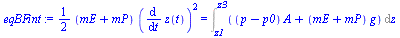 `:=`(eqBFint, `+`(`*`(`/`(1, 2), `*`(`+`(mE, mP), `*`(`^`(diff(z(t), t), 2))))) = Int(`+`(`*`(`+`(p, `-`(p0)), `*`(A)), `*`(`+`(mE, mP), `*`(g))), z = z1 .. z3))