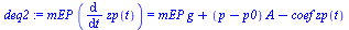 `:=`(deq2, `*`(mEP, `*`(diff(zp(t), t))) = `+`(`*`(mEP, `*`(g)), `*`(`+`(p, `-`(p0)), `*`(A)), `-`(`*`(coef, `*`(zp(t))))))