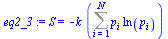 `:=`(eq2_3, S = `+`(`-`(`*`(k, `*`(Sum(`*`(p[i], `*`(ln(p[i]))), i = 1 .. N))))))