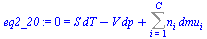 `:=`(eq2_20, 0 = `+`(`*`(S, `*`(dT)), `-`(`*`(V, `*`(dp))), Sum(`*`(n[i], `*`(dmu[i])), i = 1 .. C)))