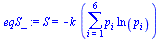`:=`(eqS_, S = `+`(`-`(`*`(k, `*`(sum(`*`(p[i], `*`(ln(p[i]))), i = 1 .. 6))))))