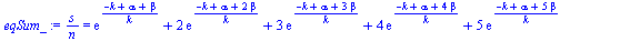 `:=`(eqSum_, `/`(`*`(s), `*`(n)) = `+`(exp(`/`(`*`(`+`(`-`(k), alpha, beta)), `*`(k))), `*`(2, `*`(exp(`/`(`*`(`+`(`-`(k), alpha, `*`(2, `*`(beta)))), `*`(k))))), `*`(3, `*`(exp(`/`(`*`(`+`(`-`(k), al...