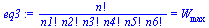 `:=`(eq3, `/`(`*`(factorial(n)), `*`(factorial(n1), `*`(factorial(n2), `*`(factorial(n3), `*`(factorial(n4), `*`(factorial(n5), `*`(factorial(n6)))))))) = W[max])