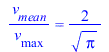 `/`(`*`(v[mean]), `*`(v[max])) = `+`(`/`(`*`(2), `*`(`^`(Pi, `/`(1, 2)))))
