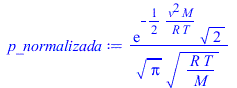 `/`(`*`(exp(`+`(`-`(`/`(`*`(`/`(1, 2), `*`(`^`(v, 2), `*`(M))), `*`(R, `*`(T)))))), `*`(`^`(2, `/`(1, 2)))), `*`(`^`(Pi, `/`(1, 2)), `*`(`^`(`/`(`*`(R, `*`(T)), `*`(M)), `/`(1, 2)))))