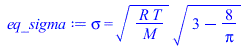sigma = `*`(`^`(`/`(`*`(R, `*`(T)), `*`(M)), `/`(1, 2)), `*`(`^`(`+`(3, `-`(`/`(`*`(8), `*`(Pi)))), `/`(1, 2))))