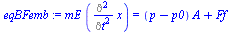 `:=`(eqBFemb, `*`(mE, `*`(Diff(x, `$`(t, 2)))) = `+`(`*`(`+`(p, `-`(p0)), `*`(A)), Ff))