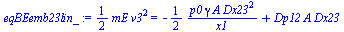 `:=`(eqBEemb23lin_, `+`(`*`(`/`(1, 2), `*`(mE, `*`(`^`(v3, 2))))) = `+`(`-`(`/`(`*`(`/`(1, 2), `*`(p0, `*`(gamma, `*`(A, `*`(`^`(Dx23, 2)))))), `*`(x1))), `*`(Dp12, `*`(A, `*`(Dx23)))))