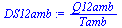 `:=`(DS12amb, `/`(`*`(Q12amb), `*`(Tamb)))