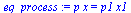`:=`(eq_process, `*`(p, `*`(x)) = `*`(p1, `*`(x1)))