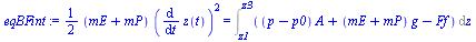 `:=`(eqBFint, `+`(`*`(`/`(1, 2), `*`(`+`(mE, mP), `*`(`^`(diff(z(t), t), 2))))) = Int(`+`(`*`(`+`(p, `-`(p0)), `*`(A)), `*`(`+`(mE, mP), `*`(g)), `-`(Ff)), z = z1 .. z3))