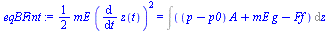 `:=`(eqBFint, `+`(`*`(`/`(1, 2), `*`(mE, `*`(`^`(diff(z(t), t), 2))))) = Int(`+`(`*`(`+`(p, `-`(p0)), `*`(A)), `*`(mE, `*`(g)), `-`(Ff)), z))