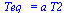 Teq_ = `*`(a, `*`(T2))