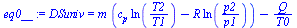 `:=`(eq0__, DSuniv = `+`(`*`(m, `*`(`+`(`*`(c[p], `*`(ln(`/`(`*`(T2), `*`(T1))))), `-`(`*`(R, `*`(ln(`/`(`*`(p2), `*`(p1))))))))), `-`(`/`(`*`(Q), `*`(T0)))))