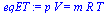 `:=`(eqET, `*`(p, `*`(V)) = `*`(m, `*`(R, `*`(T))))