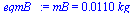 mB = `+`(`*`(0.110e-1, `*`(kg_)))