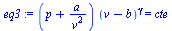 `:=`(eq3, `*`(`+`(p, `/`(`*`(a), `*`(`^`(v, 2)))), `*`(`^`(`+`(v, `-`(b)), gamma))) = cte)