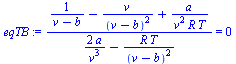 `/`(`*`(`+`(`/`(1, `*`(`+`(v, `-`(b)))), `-`(`/`(`*`(v), `*`(`^`(`+`(v, `-`(b)), 2)))), `/`(`*`(a), `*`(`^`(v, 2), `*`(R, `*`(T)))))), `*`(`+`(`/`(`*`(2, `*`(a)), `*`(`^`(v, 3))), `-`(`/`(`*`(R, `*`(T...