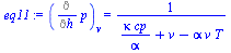 `:=`(eq11, (Diff(p, h))[v] = `/`(1, `*`(`+`(`/`(`*`(kappa, `*`(cp)), `*`(alpha)), v, `-`(`*`(alpha, `*`(v, `*`(T))))))))