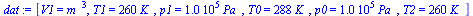 `:=`(dat, [V1 = `*`(`^`(m_, 3)), T1 = `+`(`*`(260, `*`(K_))), p1 = `+`(`*`(0.100e6, `*`(Pa_))), T0 = `+`(`*`(288, `*`(K_))), p0 = `+`(`*`(0.100e6, `*`(Pa_))), T2 = `+`(`*`(260, `*`(K_)))])