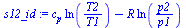 `:=`(s12_id, `+`(`*`(c[p], `*`(ln(`/`(`*`(T2), `*`(T1))))), `-`(`*`(R, `*`(ln(`/`(`*`(p2), `*`(p1))))))))