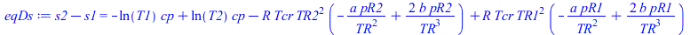 `+`(s2, `-`(s1)) = `+`(`-`(`*`(ln(T1), `*`(cp))), `*`(ln(T2), `*`(cp)), `-`(`*`(R, `*`(Tcr, `*`(`^`(TR2, 2), `*`(`+`(`-`(`/`(`*`(a, `*`(pR2)), `*`(`^`(TR, 2)))), `/`(`*`(2, `*`(b, `*`(pR2))), `*`(`^`(...