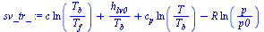 `:=`(sv_tr_, `+`(`*`(c, `*`(ln(`/`(`*`(T[b]), `*`(T[f]))))), `/`(`*`(h[lv0]), `*`(T[b])), `*`(c[p], `*`(ln(`/`(`*`(T), `*`(T[b]))))), `-`(`*`(R, `*`(ln(`/`(`*`(p), `*`(p0))))))))