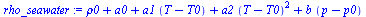 `:=`(rho_seawater, `+`(rho0, a0, `*`(a1, `*`(`+`(T, `-`(T0)))), `*`(a2, `*`(`^`(`+`(T, `-`(T0)), 2))), `*`(b, `*`(`+`(p, `-`(p0))))))