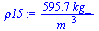 `:=`(rho15, `+`(`/`(`*`(595.7299111, `*`(kg_)), `*`(`^`(m_, 3)))))