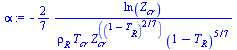 `:=`(alpha, `+`(`-`(`/`(`*`(`/`(2, 7), `*`(ln(Z[cr]))), `*`(rho[R], `*`(T[cr], `*`(`^`(Z[cr], `*`(`^`(`+`(1, `-`(T[R])), `/`(2, 7)))), `*`(`^`(`+`(1, `-`(T[R])), `/`(5, 7))))))))))