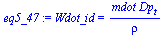 `:=`(eq5_47, Wdot_id = `/`(`*`(mdot, `*`(Dp[t])), `*`(rho)))