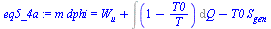 `:=`(eq5_4a, `*`(m, `*`(dphi)) = `+`(W[u], Int(`+`(1, `-`(`/`(`*`(T0), `*`(T)))), Q), `-`(`*`(T0, `*`(S[gen])))))