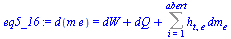 `:=`(eq5_16, d(`*`(m, `*`(e))) = `+`(dW, dQ, Sum(`*`(h[t, e], `*`(dm[e])), i = 1 .. abert)))