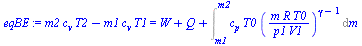 `:=`(eqBE, `+`(`*`(m2, `*`(c[v], `*`(T2))), `-`(`*`(m1, `*`(c[v], `*`(T1))))) = `+`(W, Q, Int(`*`(c[p], `*`(T0, `*`(`^`(`/`(`*`(m, `*`(R, `*`(T0))), `*`(p1, `*`(V1))), `+`(gamma, `-`(1)))))), m = m1 ....