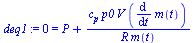 `:=`(deq1, 0 = `+`(P, `/`(`*`(c[p], `*`(p0, `*`(V, `*`(diff(m(t), t))))), `*`(R, `*`(m(t))))))