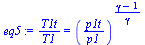 `:=`(eq5, `/`(`*`(T1t), `*`(T1)) = `^`(`/`(`*`(p1t), `*`(p1)), `/`(`*`(`+`(gamma, `-`(1))), `*`(gamma))))