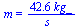 m = `+`(`/`(`*`(42.58324676, `*`(kg_)), `*`(s_)))