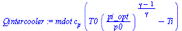 `:=`(Qintercooler, `*`(mdot, `*`(c[p], `*`(`+`(`*`(T0, `*`(`^`(`/`(`*`(pi_opt), `*`(p0)), `/`(`*`(`+`(gamma, `-`(1))), `*`(gamma))))), `-`(Ti))))))