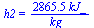h2 = `+`(`/`(`*`(2865.456000, `*`(kJ_)), `*`(kg_)))