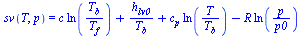 sv(T, p) = `+`(`*`(c, `*`(ln(`/`(`*`(T[b]), `*`(T[f]))))), `/`(`*`(h[lv0]), `*`(T[b])), `*`(c[p], `*`(ln(`/`(`*`(T), `*`(T[b]))))), `-`(`*`(R, `*`(ln(`/`(`*`(p), `*`(p0)))))))