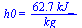 h0 = `+`(`/`(`*`(62.70000000, `*`(kJ_)), `*`(kg_)))