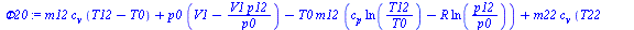`:=`(Phi20, `+`(`*`(m12, `*`(c[v], `*`(`+`(T12, `-`(T0))))), `*`(p0, `*`(`+`(V1, `-`(`/`(`*`(V1, `*`(p12)), `*`(p0)))))), `-`(`*`(T0, `*`(m12, `*`(`+`(`*`(c[p], `*`(ln(`/`(`*`(T12), `*`(T0))))), `-`(`...