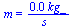m = `+`(`/`(`*`(0.44e-2, `*`(kg_)), `*`(s_)))