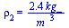rho[2] = `+`(`/`(`*`(2.4, `*`(kg_)), `*`(`^`(m_, 3))))